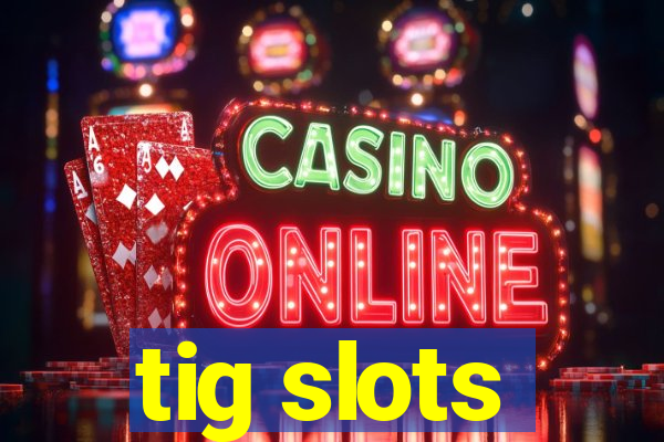 tig slots